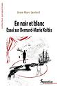 En noir et blanc - Essai sur Bernard-Marie Koltès